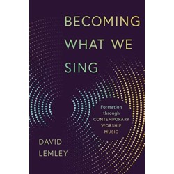 Becoming What We Sing: Formation Through Contemporary Worship Music