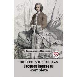 The Confessions of Jean Jacques Rousseau- Complete