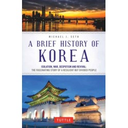 A Brief History of Korea: Isolation, War, Despotism and Revival: The Fascinating Story of a Resilient But Divided People