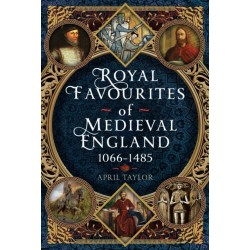 Royal Favourites of Medieval England: 1066 – 1485