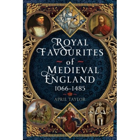 Royal Favourites of Medieval England: 1066 – 1485