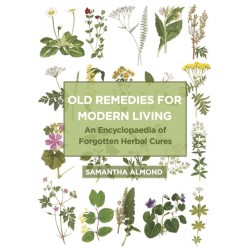 Old Remedies for Modern Living: An Encyclopaedia of Forgotten Herbal Cures