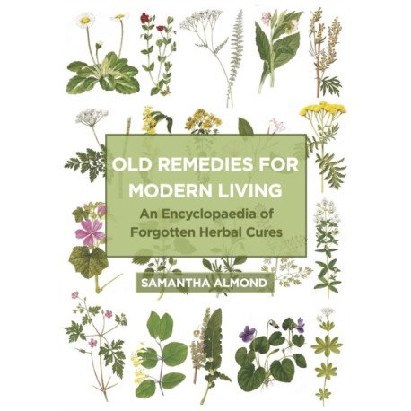 Old Remedies for Modern Living: An Encyclopaedia of Forgotten Herbal Cures