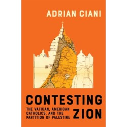 Contesting Zion: The Vatican, American Catholics, and the Partition of Palestine