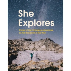 She Explores: Stories of Life-Changing Adventures on the Road and in the Wild