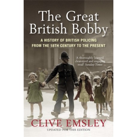 The Great British Bobby: A history of British policing from 1829 to the present