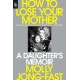 How to Lose Your Mother: A Daughter's Memoir