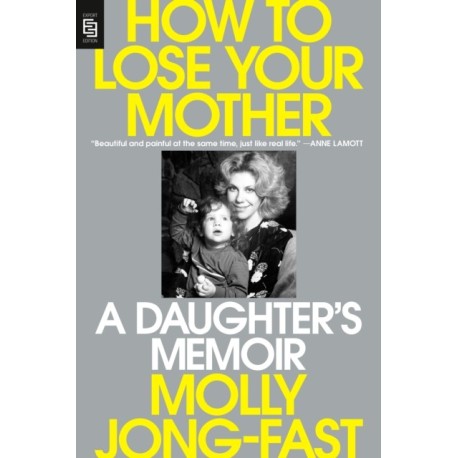 How to Lose Your Mother: A Daughter's Memoir