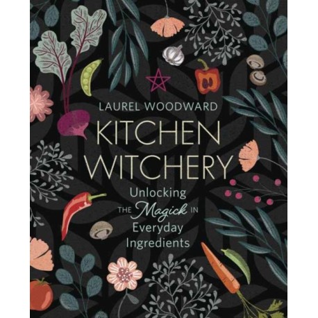 Kitchen Witchery: Unlocking the Magick in Everyday Ingredients