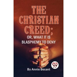 The Christian Creed- or, What it is Blasphemy to Deny