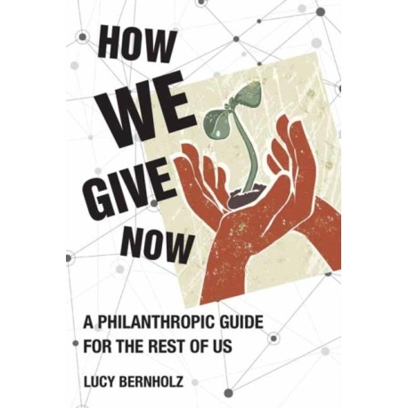 How We Give Now: A Philanthropic Guide for the Rest of Us
