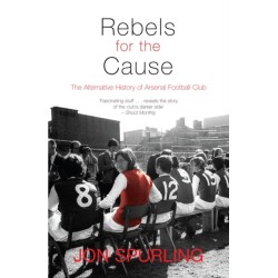Rebels for the Cause: The Alternative History of Arsenal Football Club