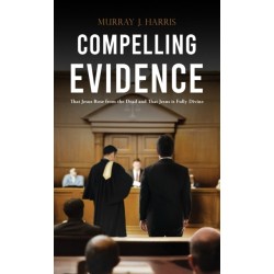 Compelling Evidence: That Jesus Rose from the Dead and That Jesus is Fully Divine