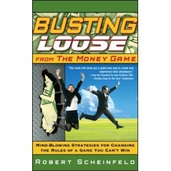 Busting Loose From the Money Game: Mind-Blowing Strategies for Changing the Rules of a Game You Can't Win