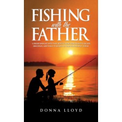 Fishing with the Father: A Fresh Insight into Why Jesus Chose Fishermen to Be His Disciples, and What It Means to ‘Fish for People’