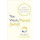 The Work/Parent Switch: How to Parent Smarter Not Harder