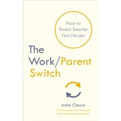 The Work/Parent Switch: How to Parent Smarter Not Harder