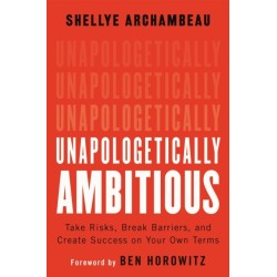 Unapologetically Ambitious: Take Risks, Break Barriers, and Create Success on Your Own Terms
