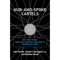 Hub-and-Spoke Cartels: Why They Form, How They Operate, and How to Prosecute Them