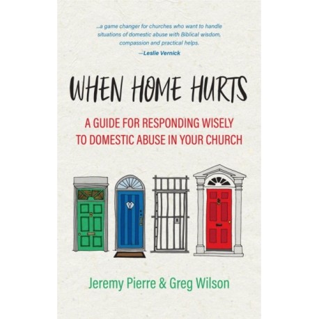 When Home Hurts: A Guide for Responding Wisely to Domestic Abuse in Your Church