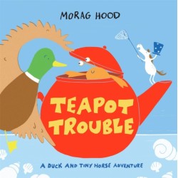 Teapot Trouble: A Duck and Tiny Horse Adventure