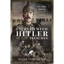 I Served With Hitler in the Trenches: In the Field, 1914 1918