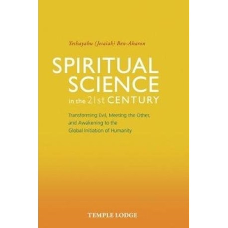 Spiritual Science in the 21st Century: Transforming Evil, Meeting the Other, and Awakening to the Global Initiation of Humanity