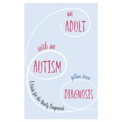 An Adult with an Autism Diagnosis: A Guide for the Newly Diagnosed