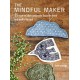 The Mindful Maker: 35 Creative Projects to Focus the Mind and Soothe the Soul