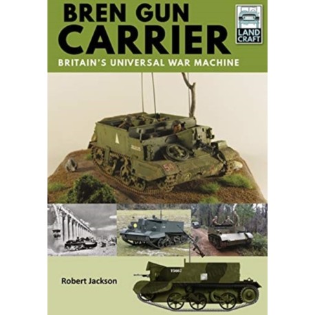 Bren Gun Carrier: Britain's Universal War Machine