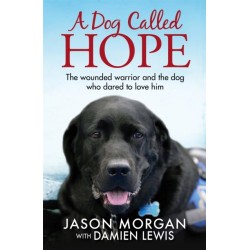 A Dog Called Hope: The wounded warrior and the dog who dared to love him