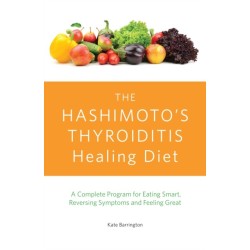 The Hashimoto's Thyroiditis Healing Diet: A Complete Program for Eating Smart, Reversing Symptoms and Feeling Great