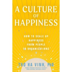 A Culture of Happiness: How to Scale Up Happiness from People to Organizations