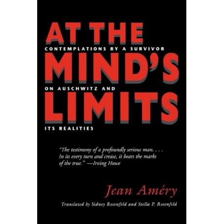 At the Mind's Limits: Contemplations by a Survivor on Auschwitz and Its Realities