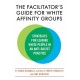The Facilitator's Guide for White Affinity Groups: Strategies for Leading White People in an Anti-Racist Practice