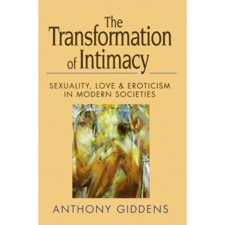 The Transformation of Intimacy: Sexuality, Love and Eroticism in Modern Societies