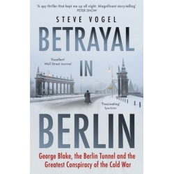 Betrayal in Berlin: George Blake, the Berlin Tunnel and the Greatest Conspiracy of the Cold War