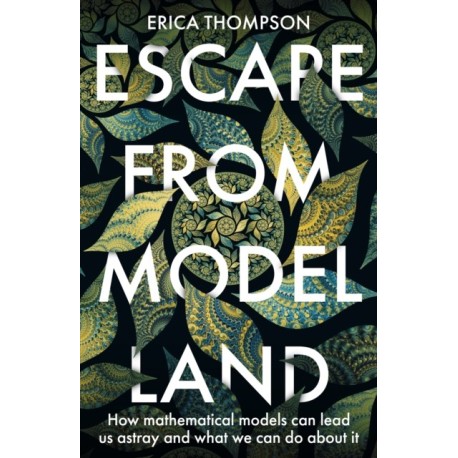 Escape from Model Land: How Mathematical Models Can Lead Us Astray and What We Can Do About It