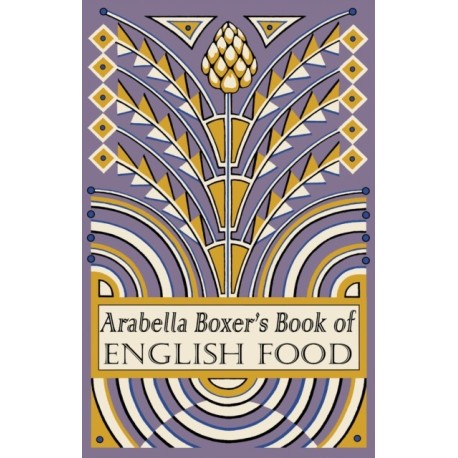Arabella Boxer's Book of English Food: A Rediscovery of British Food From Before the War