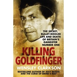 Killing Goldfinger: The Secret, Bullet-Riddled Life and Death of Britain's Gangster Number One - As Featured in BBC Drama 'The Gold'