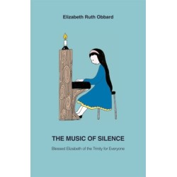 The Music of Silence: Blessed Elizabeth of the Trinity for Everyone