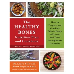 The Healthy Bones Nutrition Plan and Cookbook: How to Prepare and Combine Whole Foods to Prevent and Treat Osteoporosis Naturally