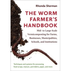The Worm Farmer’s Handbook: Mid- to Large-Scale Vermicomposting for Farms, Businesses, Municipalities, Schools, and Institutions