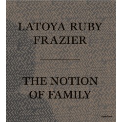 LaToya Ruby Frazier: The Notion of Family