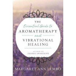 The Essential Guide to Aromatherapy and Vibrational Healing