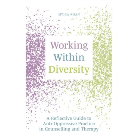Working Within Diversity: A Reflective Guide to Anti-Oppressive Practice in Counselling and Therapy