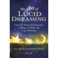 The Art of Lucid Dreaming: Over 60 Powerful Practices to Help You Wake Up in Your Dreams