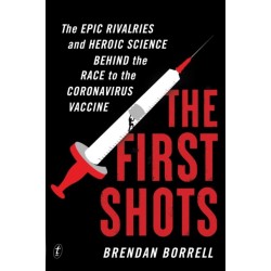 The First Shots: The Epic Rivalries and Heroic Science Behind the Race to the Coronavirus Vaccine