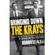 Bringing Down The Krays: Finally the truth about Ronnie and Reggie by the man who took them down
