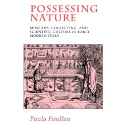Possessing Nature: Museums, Collecting, and Scientific Culture in Early Modern Italy